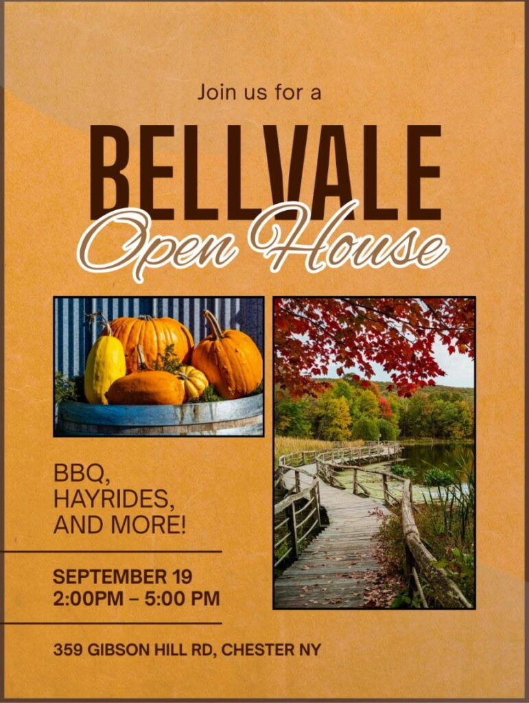 Join us for a Bellvale Open House. September 19th From 2pm to 5pm - 359 Gibson Hill Rd in Chester NY.  BBQ, Hayrides and more!